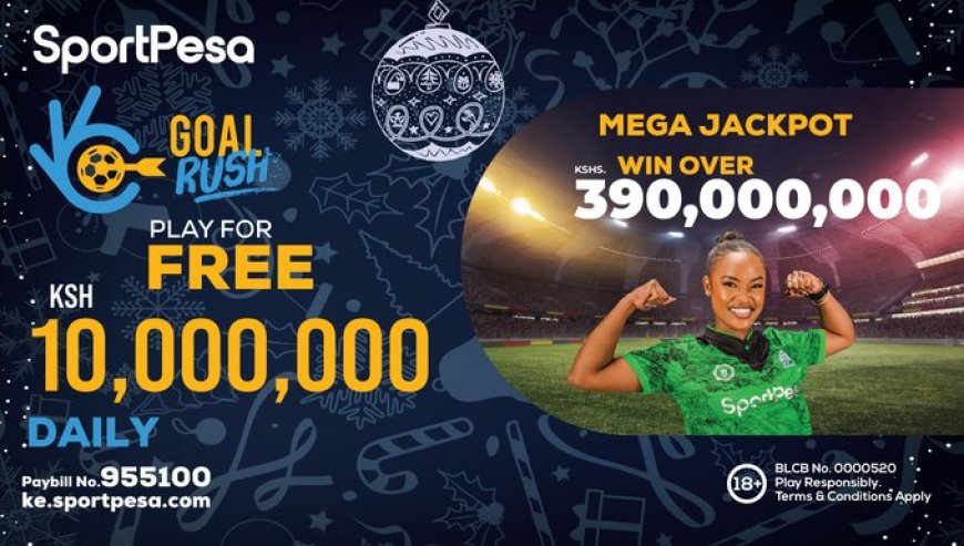 SportPesa’s Goal Rush Festive Campaign: Win Up To Ksh10 Million Daily